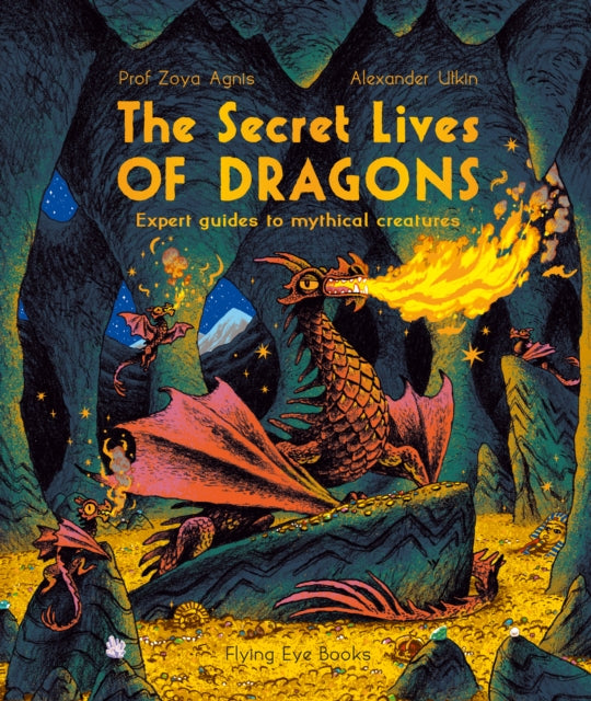 The Secret Lives of Dragons : Expert Guides to Mythical Creatures - 9781838741174