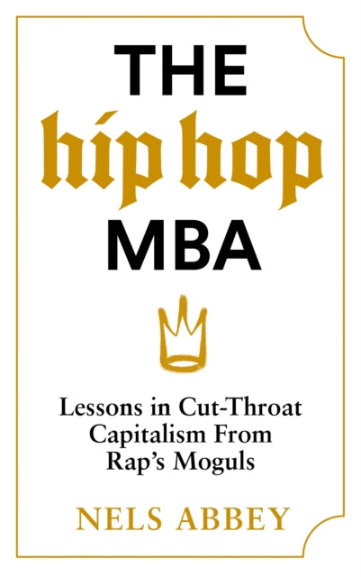 The Hip-Hop MBA : Lessons in Cut-Throat Capitalism from Rap’s Moguls - 9781838856403