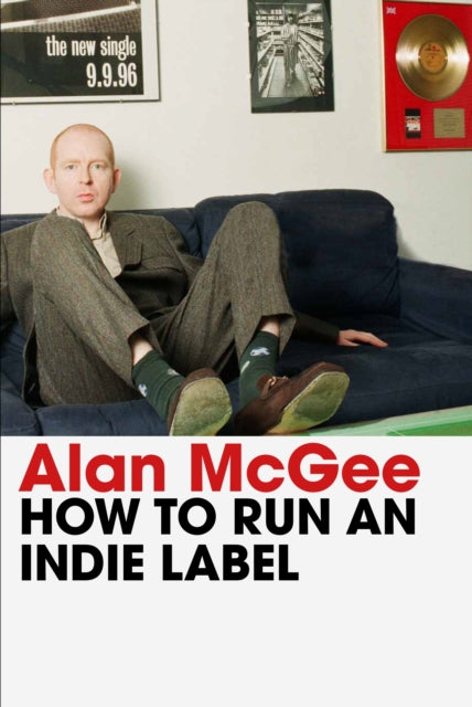 How to Run an Indie Label : The man who discovered Oasis tells the story of Creation Records - 9781838957988
