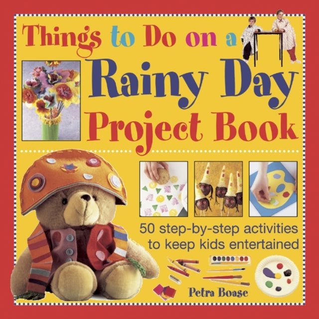 Things to Do on a Rainy Day Project Book : 50 Step-by-step Activities to Keep Kids Entertained - 9781843229407