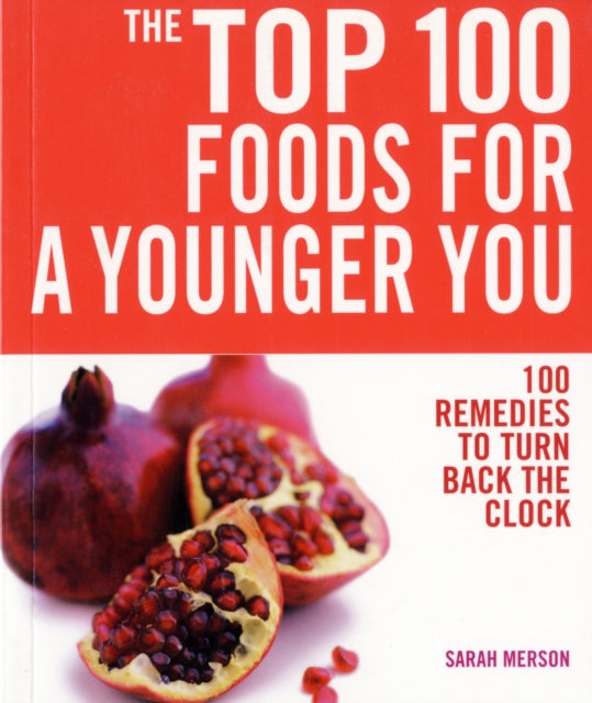 Top 100 Foods For a Younger You: 100 Remedies To Turn Back the Clock - 9781844833641