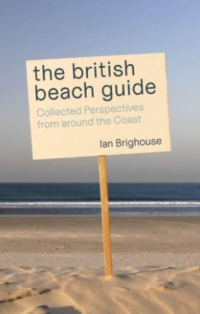 The British Beach Guide : Collected Perspectives from around the Coast - 9781849955553