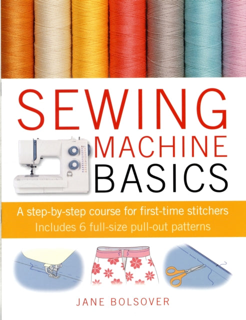 Sewing Machine Basics : A Step-by-Step Course for First-Time Stitchers - 9781907030734