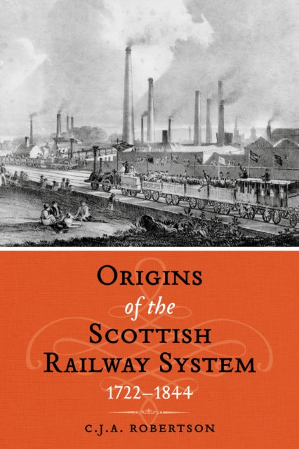 The Origins of the Scottish Railway System : 1722–1844 - 9781910900475
