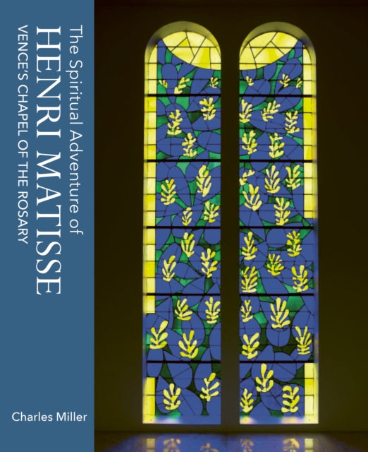 The Spiritual Adventure of Henri Matisse : Vence's Chapel of the Rosary - 9781911397588