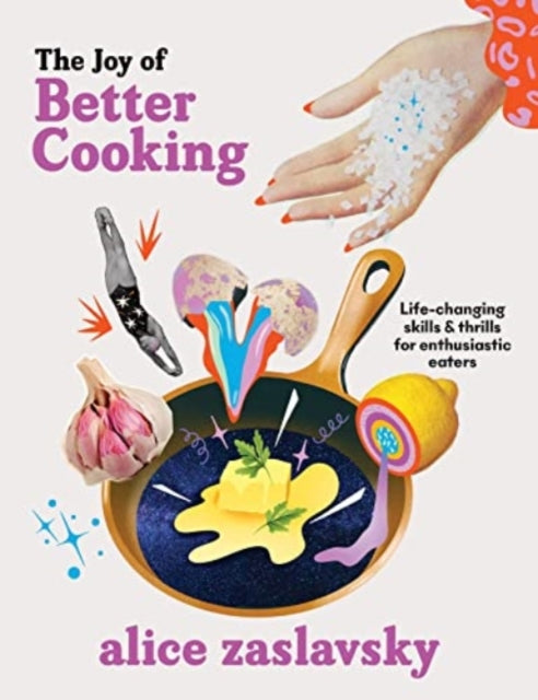 The Joy of Better Cooking : Life-changing skills & thrills for enthusiastic eaters - 9781911668558