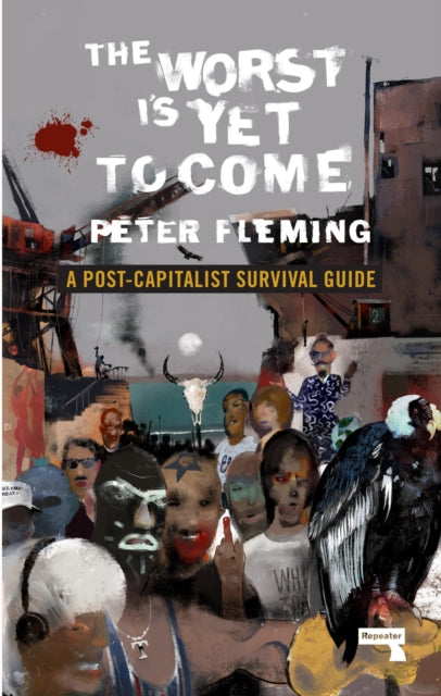 The Worst Is Yet to Come : A Post-Capitalist Survival Guide - 9781912248322