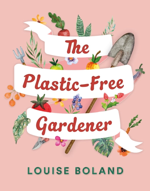 The Plastic-Free Gardener : Step-by-step guide to gardening without plastic including hundreds of plastic-free tips - 9781914148552