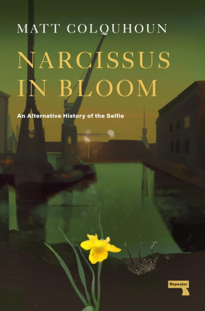 Narcissus in Bloom : An Alternative History of the Selfie - 9781914420634