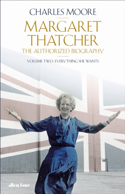 Margaret Thatcher : The Authorized Biography, Volume Two: Everything She Wants-9780241573587