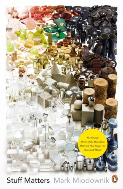 Stuff Matters : The Strange Stories of the Marvellous Materials that Shape Our Man-made World-9780241955185