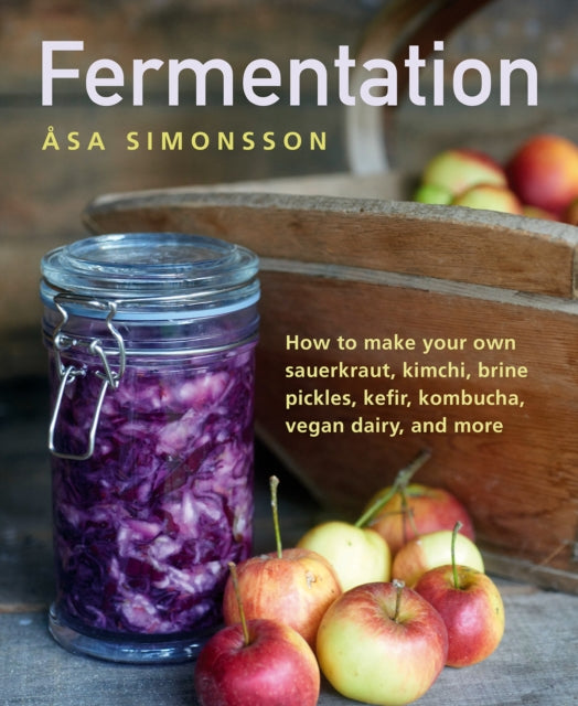 Fermentation : How to make your own sauerkraut, kimchi, brine pickles, kefir, kombucha, vegan dairy, and more-9780754834649