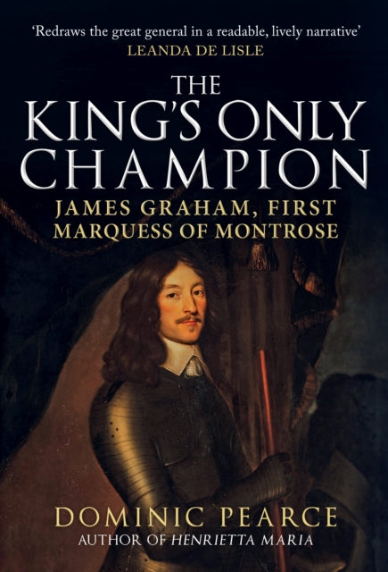 The King's Only Champion : James Graham, First Marquess of Montrose-9781445695198
