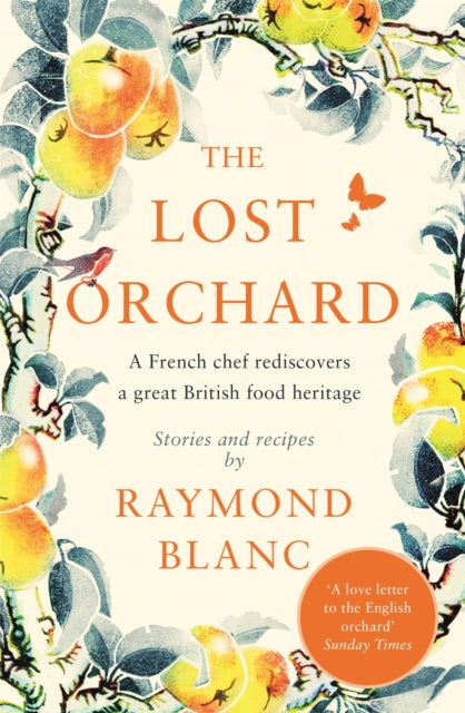 The Lost Orchard : A French chef rediscovers a great British food heritage. Foreword by HRH The Prince of Wales-9781472267597