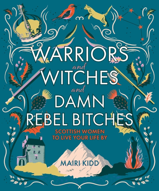 Warriors and Witches and Damn Rebel Bitches : Scottish women to live your life by-9781785302367