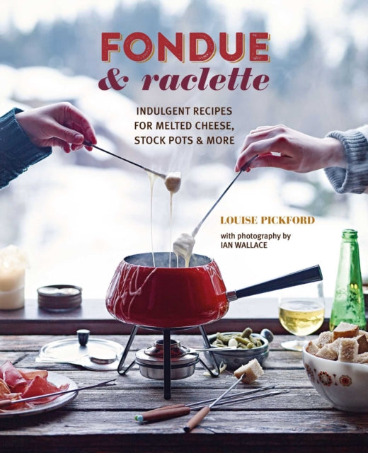 Fondue & Raclette : Indulgent Recipes for Melted Cheese, Stock Pots & More-9781788794725